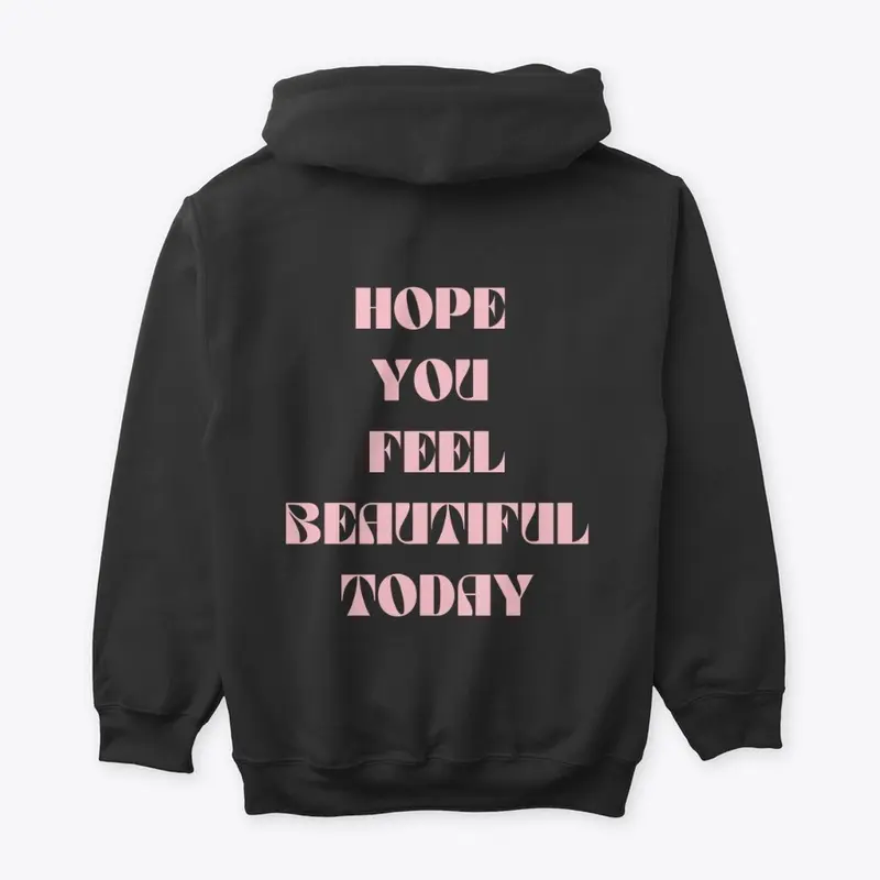 HOPE YOU FEEL BEAUTIFUL TODAY- HOODIE